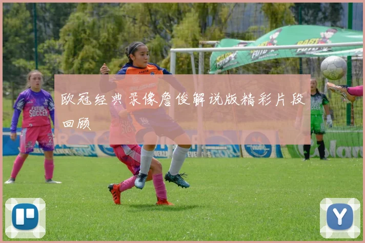 欧冠经典录像詹俊解说版精彩片段回顾