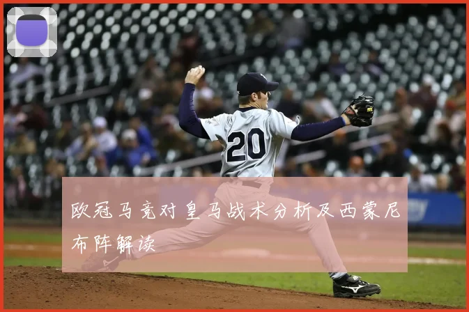 欧冠马竞对皇马战术分析及西蒙尼布阵解读